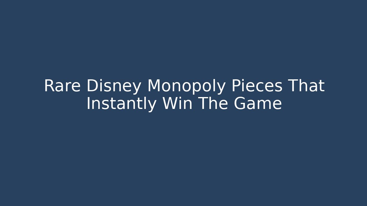 Rare Disney Monopoly Pieces That Instantly Win The Game