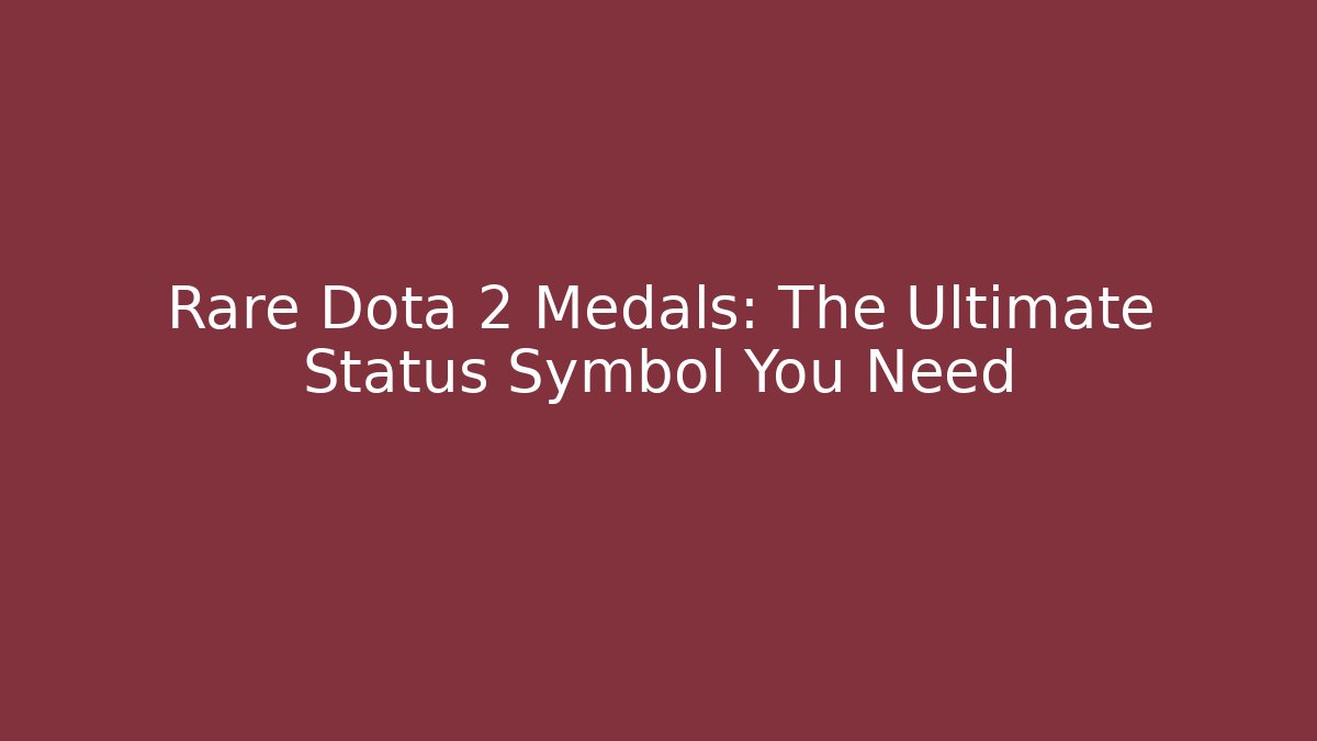 Rare Dota 2 Medals: The Ultimate Status Symbol You Need