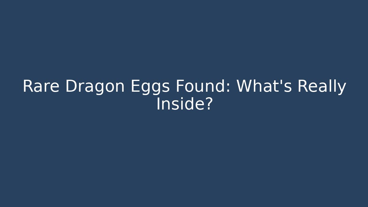 Rare Dragon Eggs Found: What’s Really Inside?