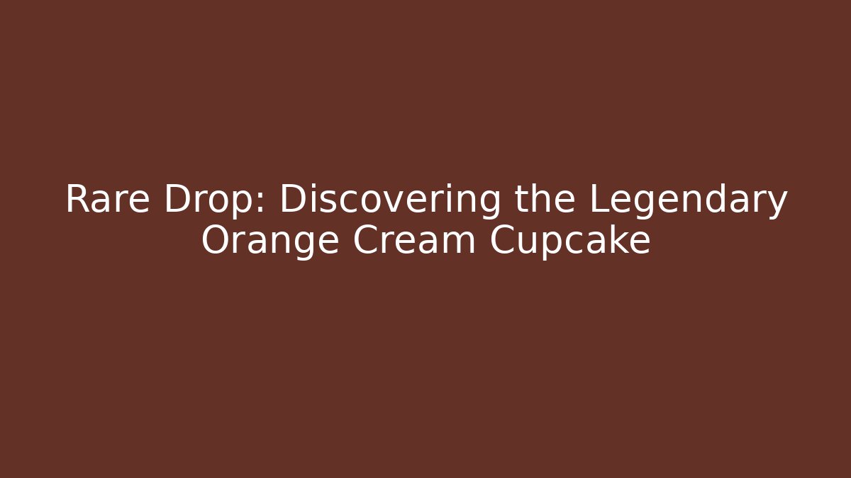 Rare Drop: Discovering the Legendary Orange Cream Cupcake