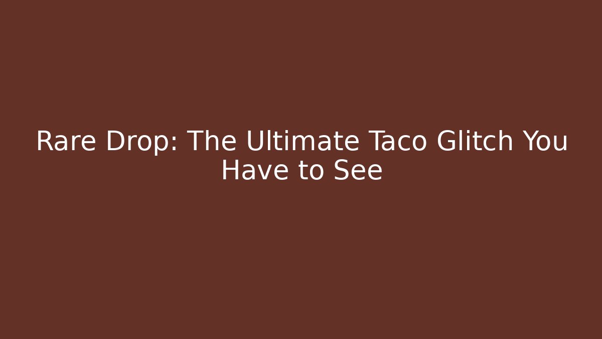 Rare Drop: The Ultimate Taco Glitch You Have to See