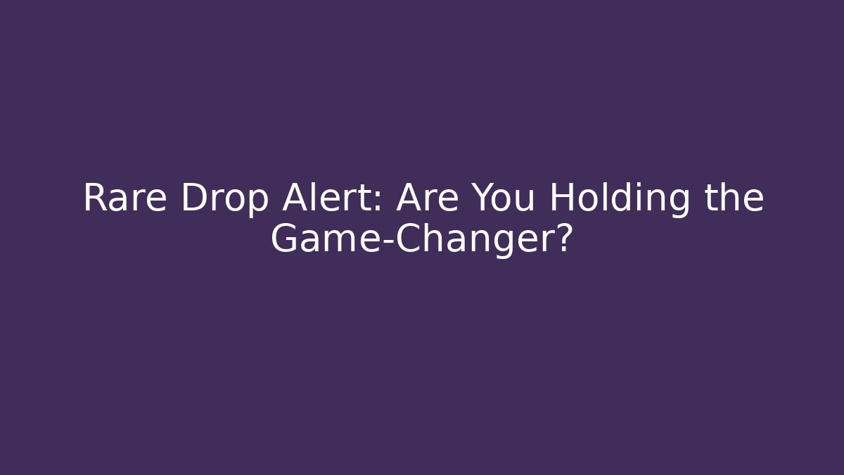 Rare Drop Alert: Are You Holding the Game-Changer?