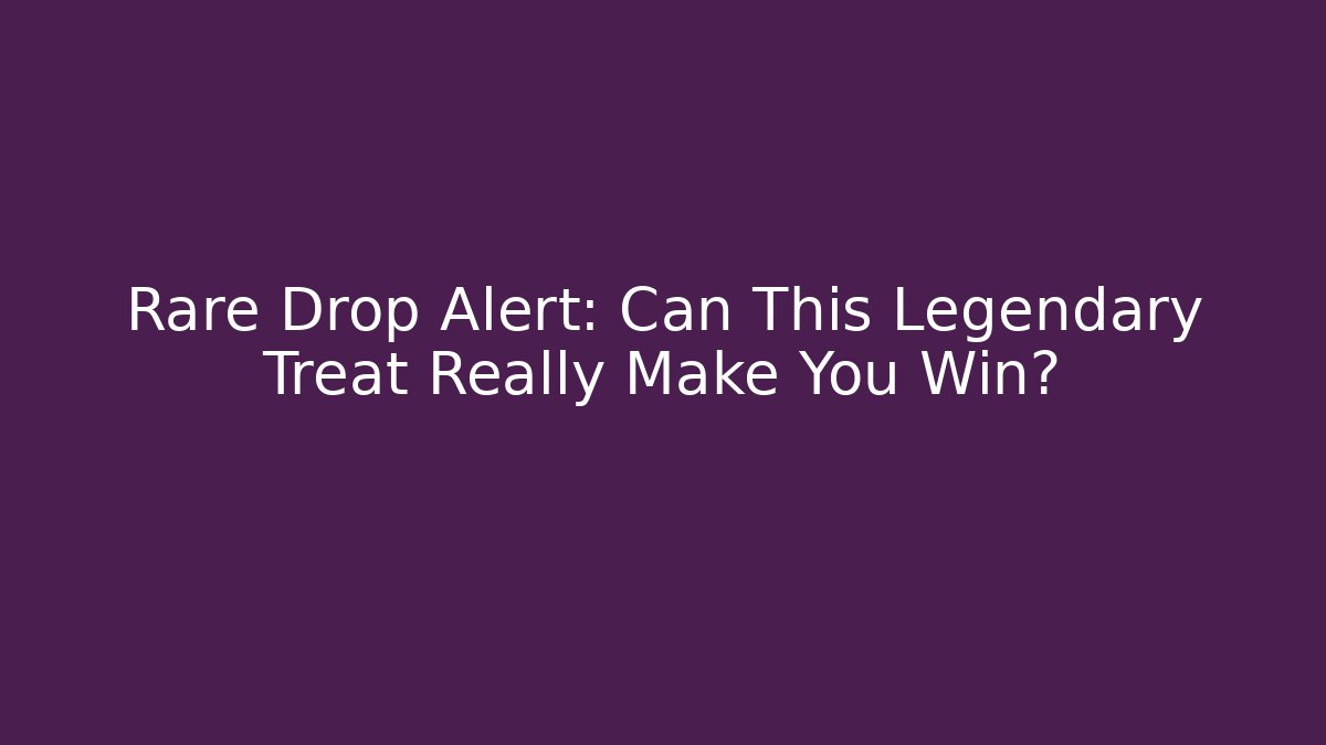 Rare Drop Alert: Can This Legendary Treat Really Make You Win?