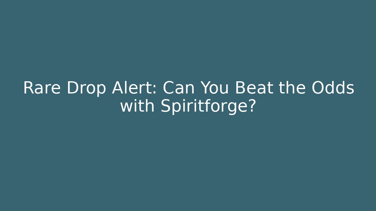Rare Drop Alert: Can You Beat the Odds with Spiritforge?