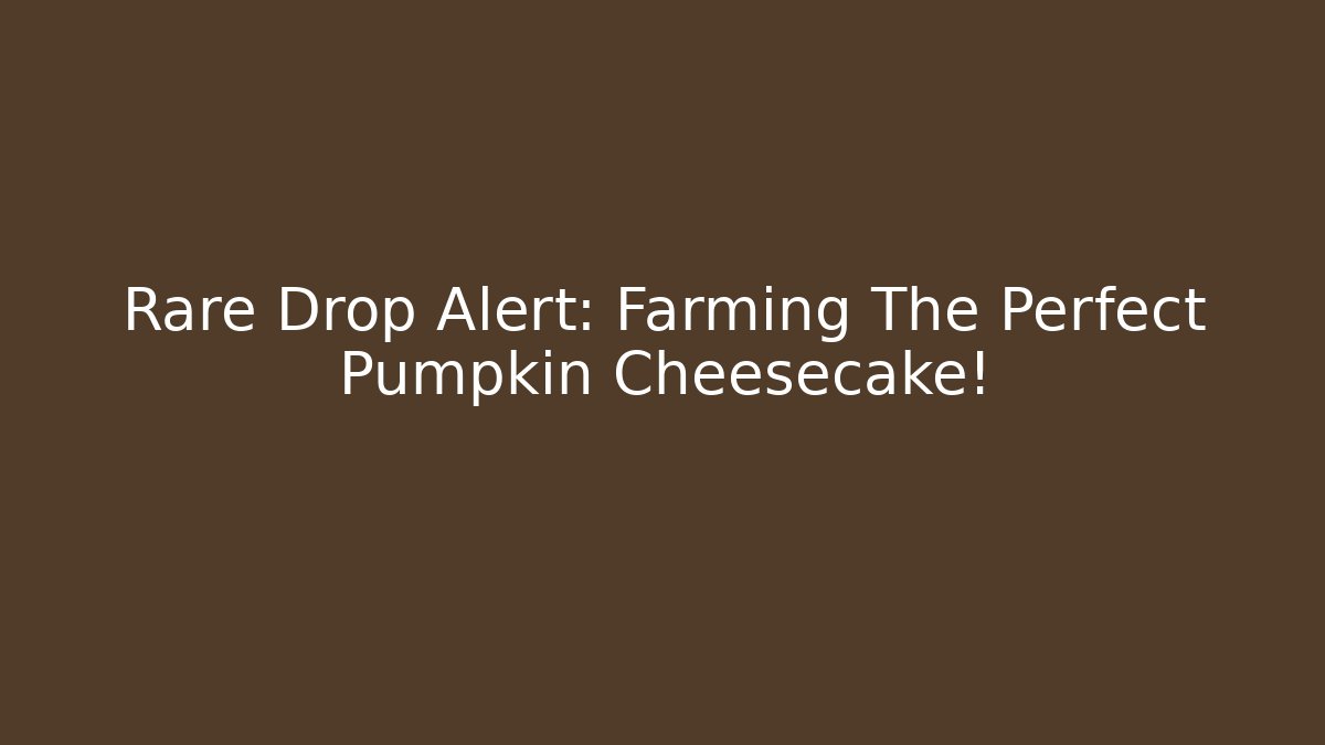 Rare Drop Alert: Farming The Perfect Pumpkin Cheesecake!