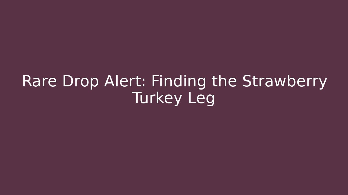 Rare Drop Alert: Finding the Strawberry Turkey Leg - Create More Assets