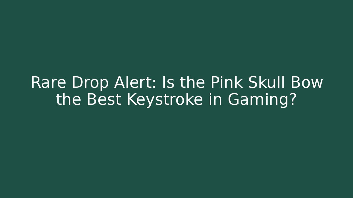 Rare Drop Alert: Is the Pink Skull Bow the Best Keystroke in Gaming?