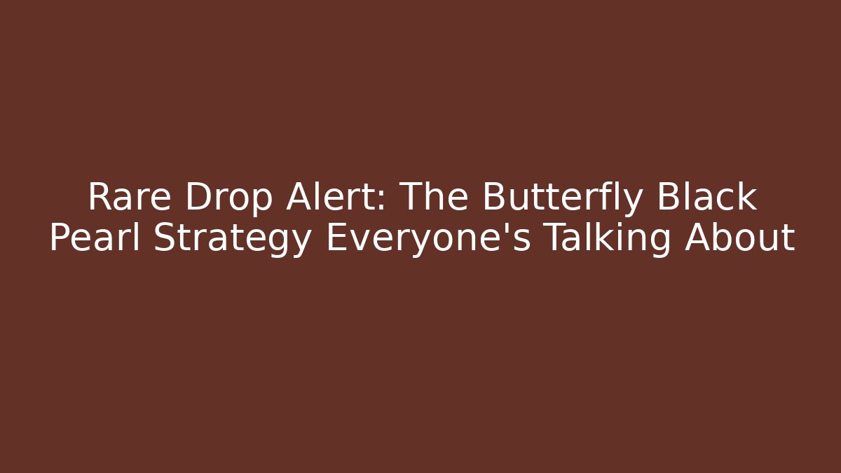 Rare Drop Alert: The Butterfly Black Pearl Strategy Everyone’s Talking About