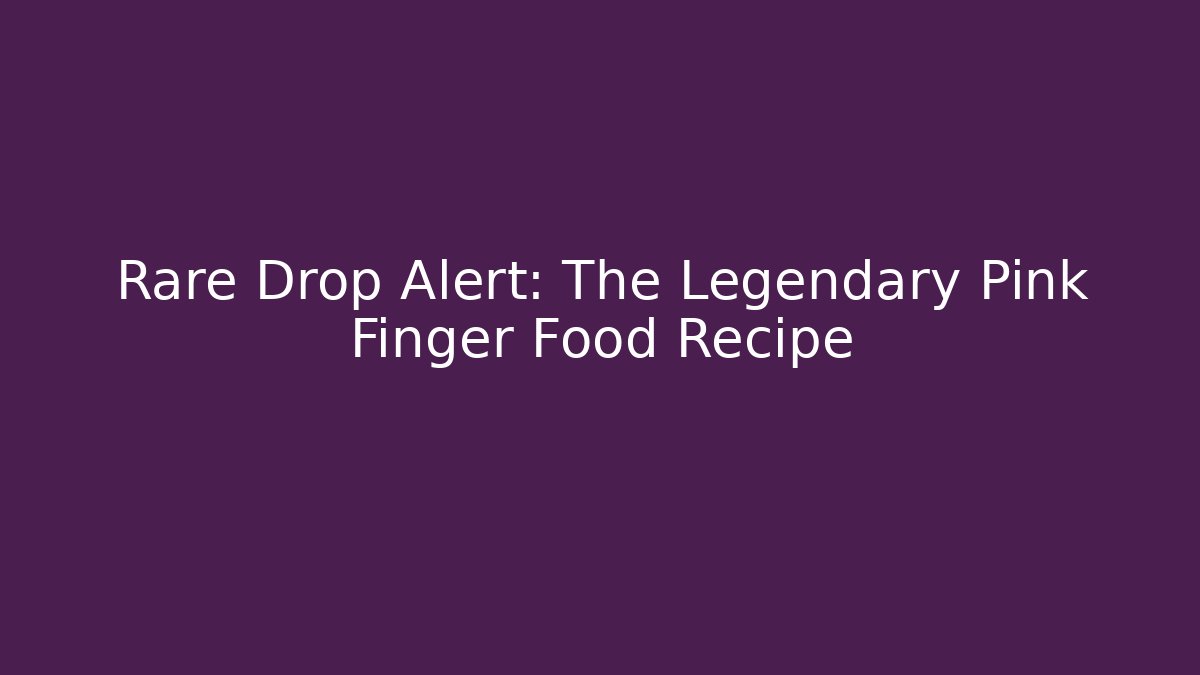 Rare Drop Alert: The Legendary Pink Finger Food Recipe
