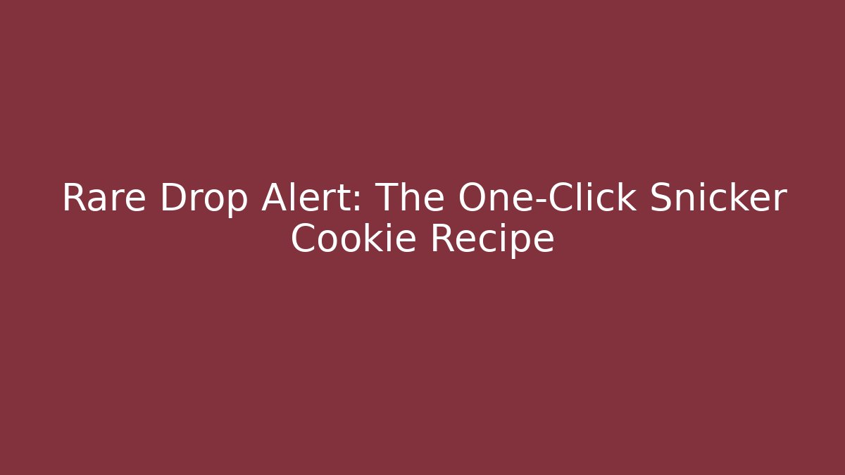 Rare Drop Alert: The One-Click Snicker Cookie Recipe