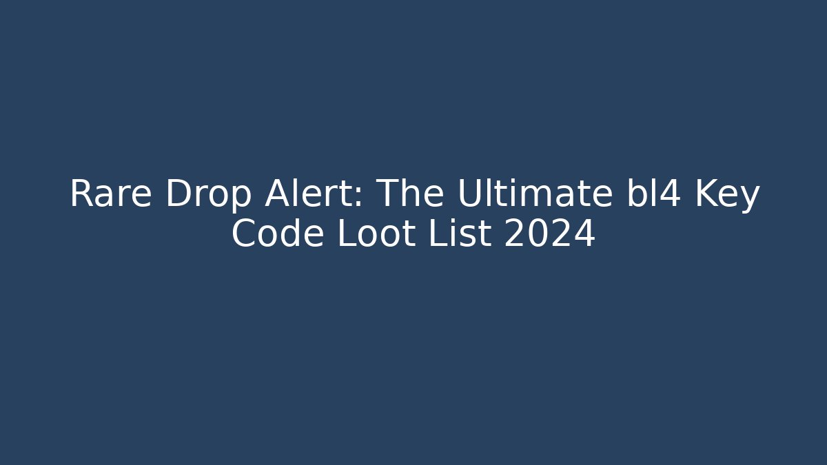 Rare Drop Alert: The Ultimate bl4 Key Code Loot List 2024
