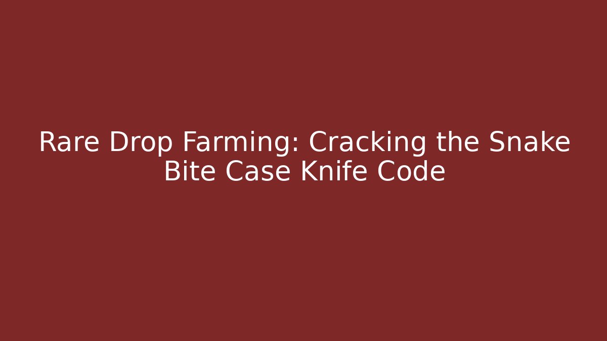 Rare Drop Farming: Cracking the Snake Bite Case Knife Code