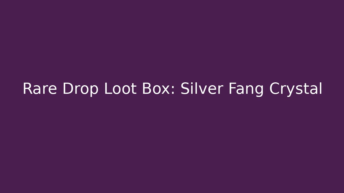 Rare Drop Loot Box: Silver Fang Crystal