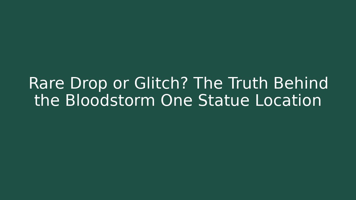Rare Drop or Glitch? The Truth Behind the Bloodstorm One Statue Location