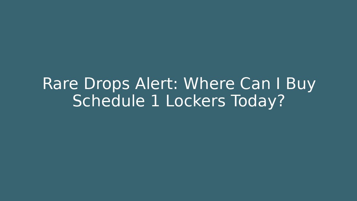 Rare Drops Alert: Where Can I Buy Schedule 1 Lockers Today?