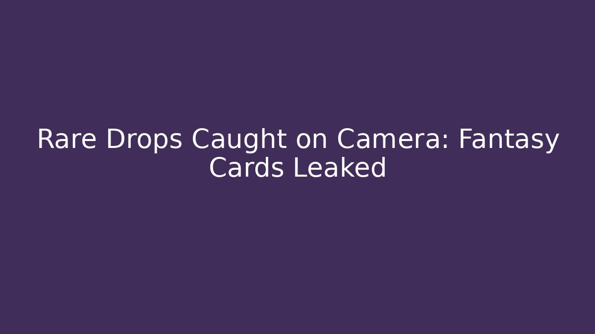 Rare Drops Caught on Camera: Fantasy Cards Leaked