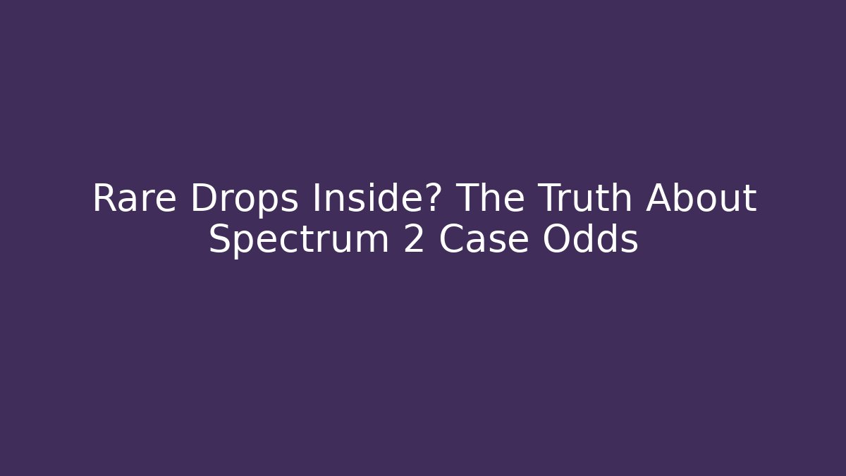 Rare Drops Inside? The Truth About Spectrum 2 Case Odds