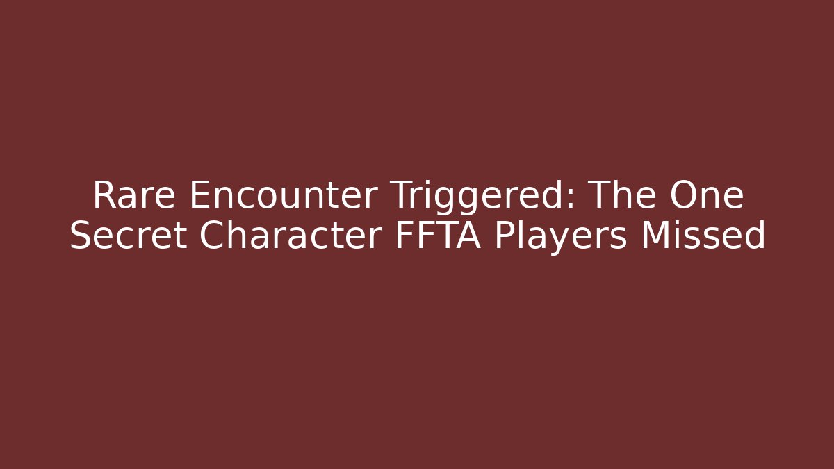 Rare Encounter Triggered: The One Secret Character FFTA Players Missed