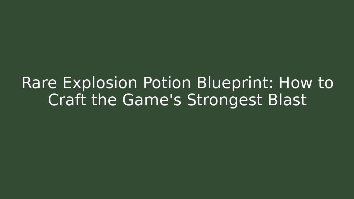 Rare Explosion Potion Blueprint: How to Craft the Game's Strongest Blast