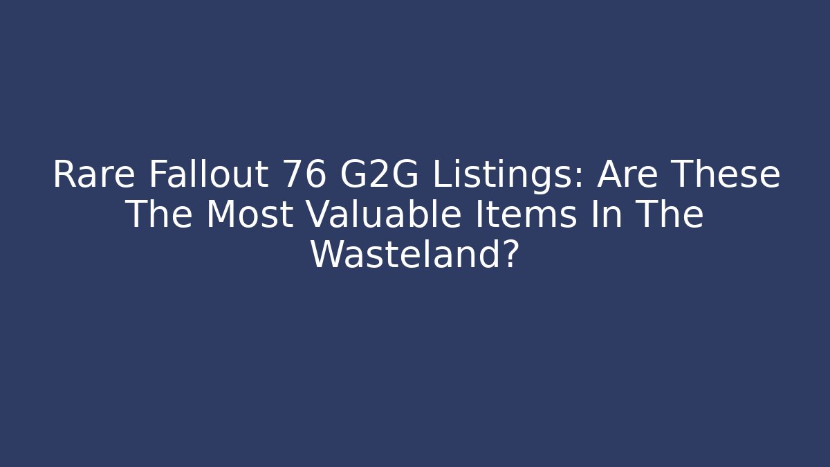 Rare Fallout 76 G2G Listings: Are These The Most Valuable Items In The Wasteland?