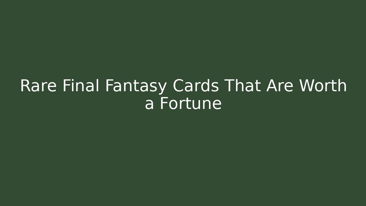 Rare Final Fantasy Cards That Are Worth a Fortune - Create More Assets
