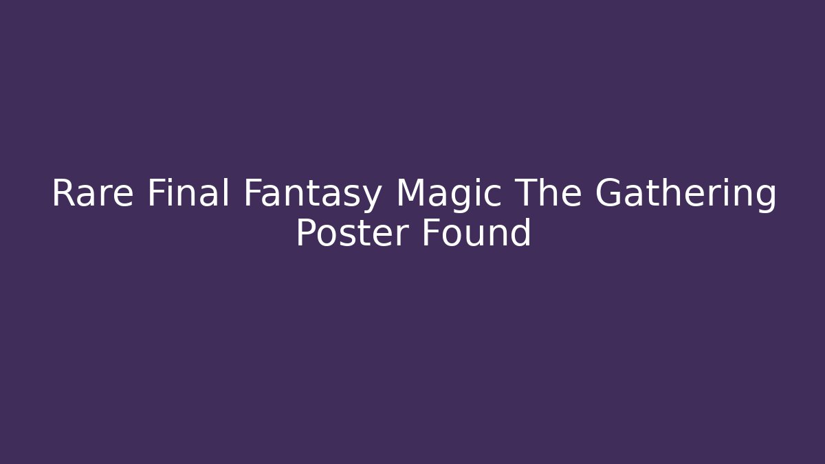 Rare Final Fantasy Magic The Gathering Poster Found