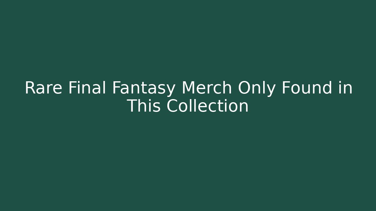 Rare Final Fantasy Merch Only Found in This Collection