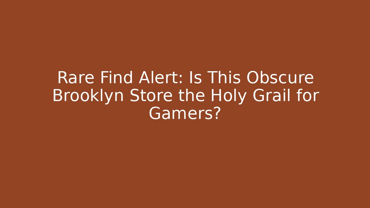 Rare Find Alert: Is This Obscure Brooklyn Store the Holy Grail for Gamers?