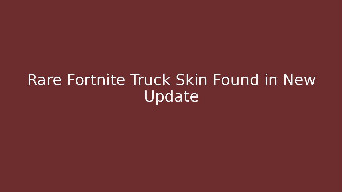 Rare Fortnite Truck Skin Found in New Update
