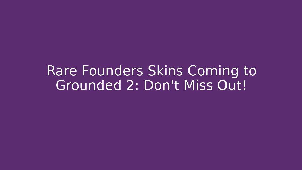 Rare Founders Skins Coming to Grounded 2: Don't Miss Out!