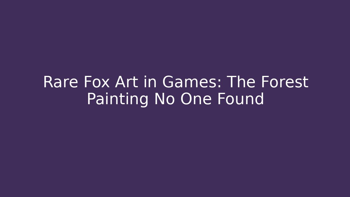 Rare Fox Art in Games: The Forest Painting No One Found