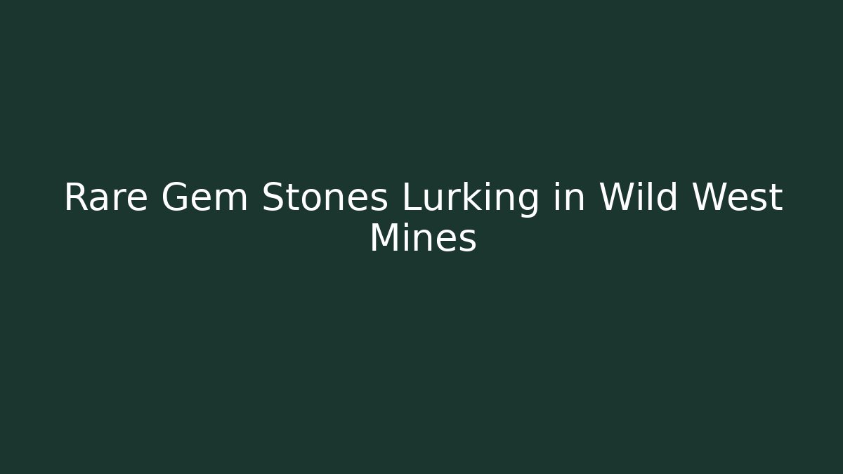 Rare Gem Stones Lurking in Wild West Mines