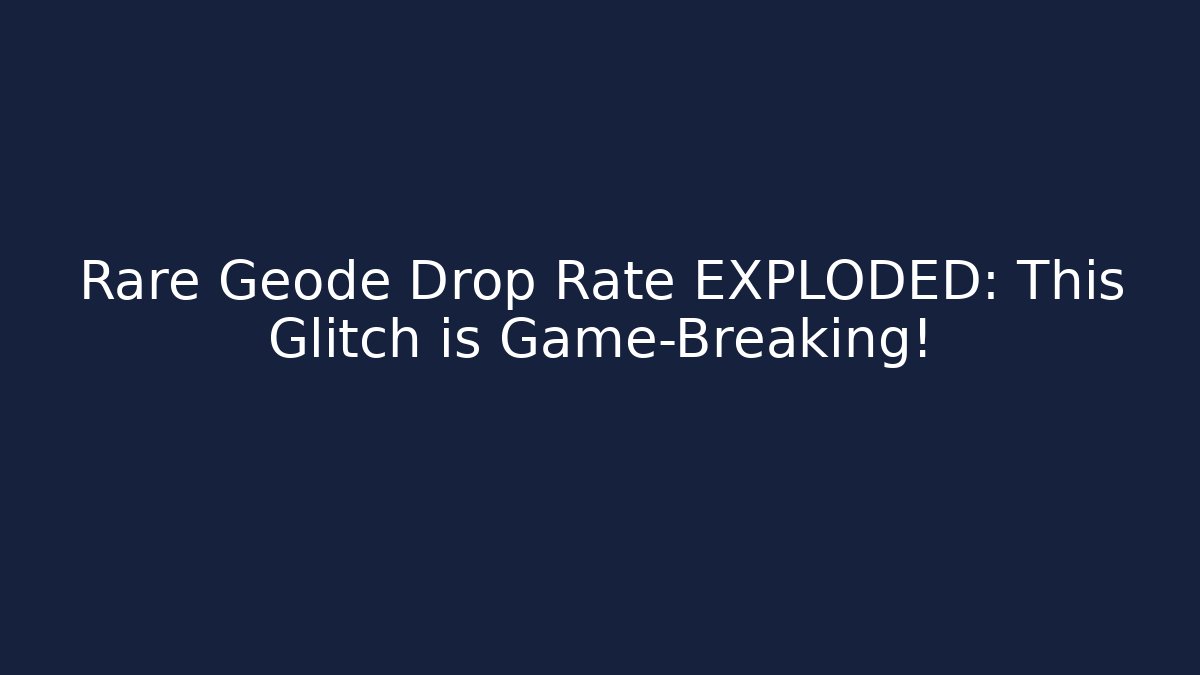 Rare Geode Drop Rate EXPLODED: This Glitch is Game-Breaking! - Create More Assets