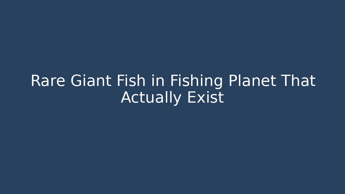 Rare Giant Fish in Fishing Planet That Actually Exist