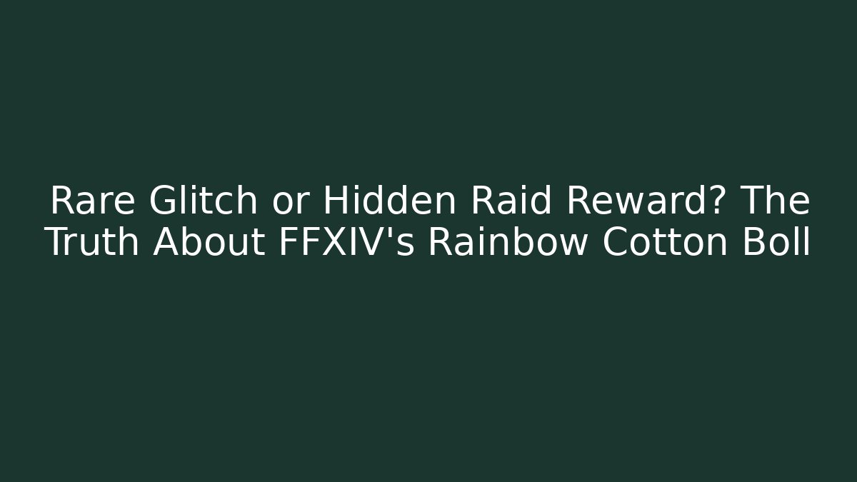 Rare Glitch or Hidden Raid Reward? The Truth About FFXIV's Rainbow Cotton Boll