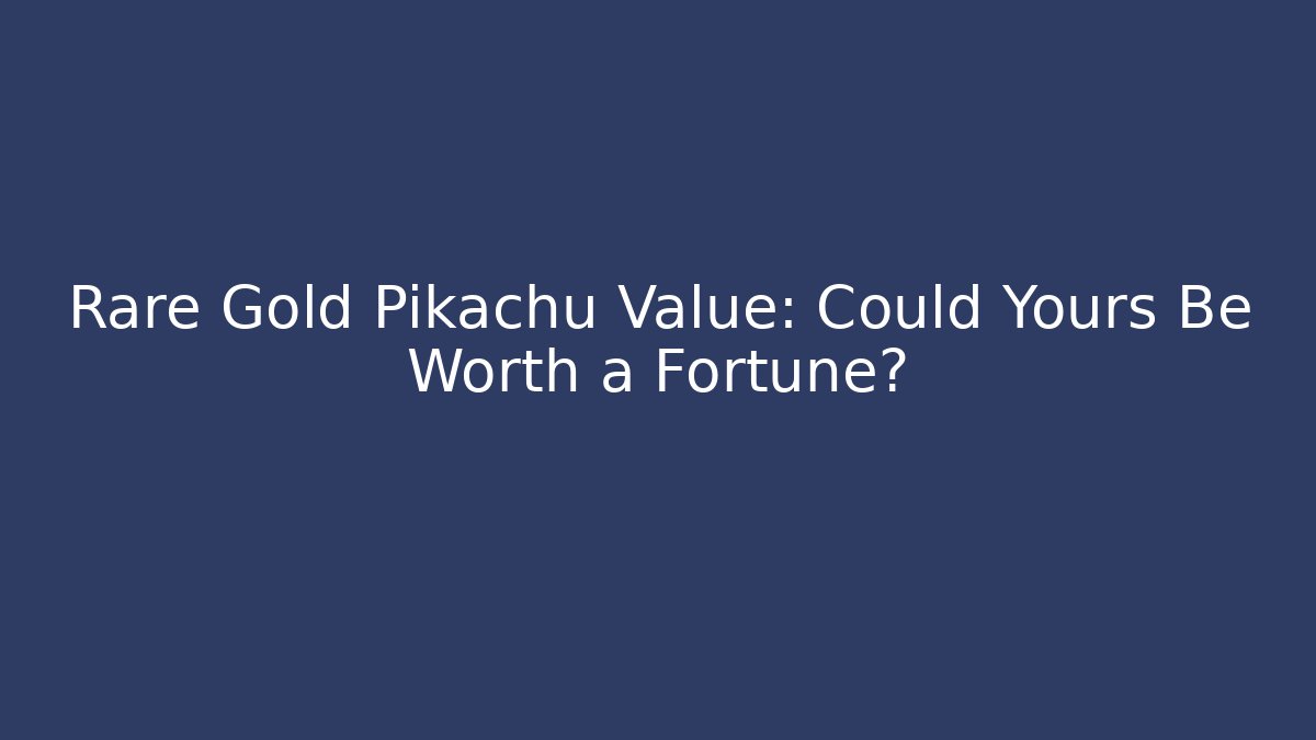 Rare Gold Pikachu Value: Could Yours Be Worth a Fortune? - Create More Assets