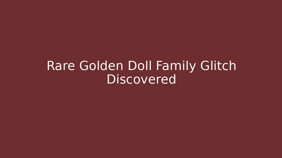 Rare Golden Doll Family Glitch Discovered