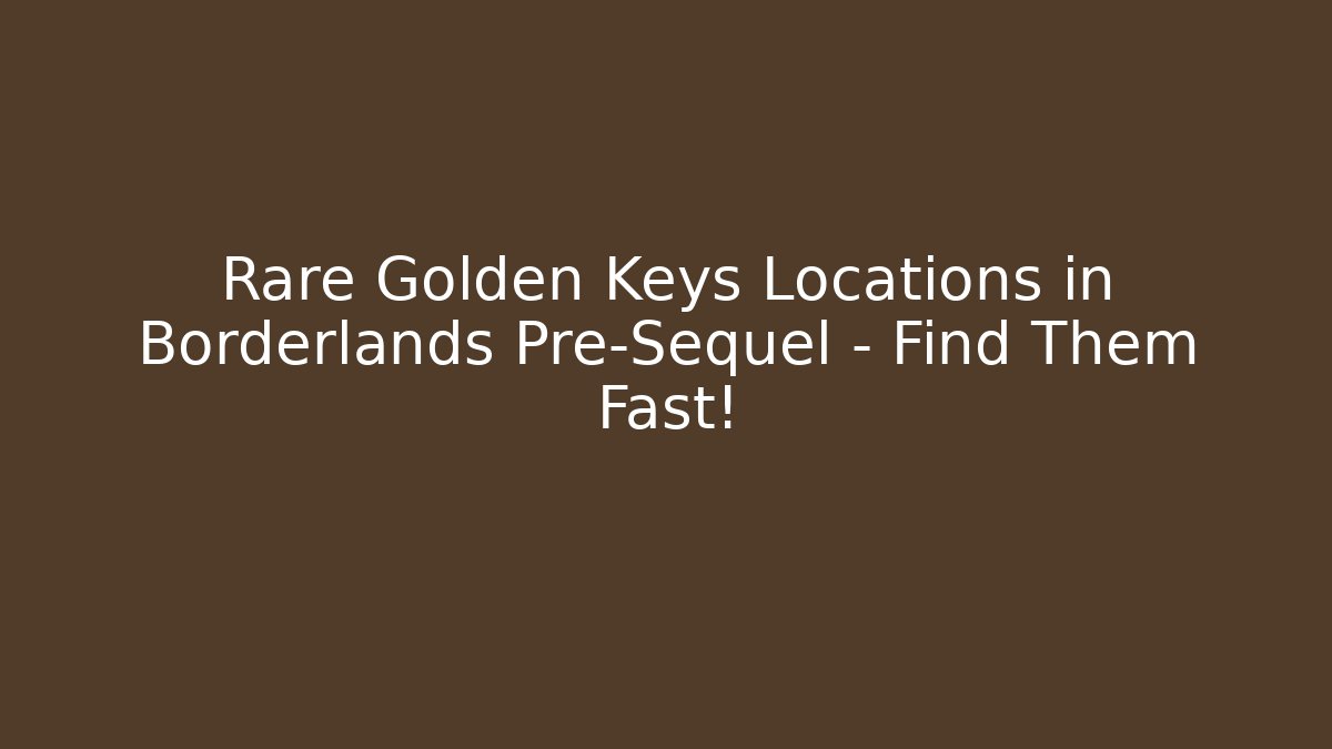 Rare Golden Keys Locations in Borderlands Pre-Sequel - Find Them Fast!