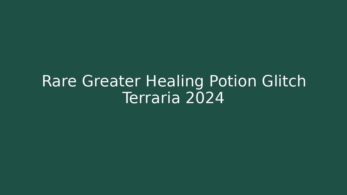 Rare Greater Healing Potion Glitch Terraria 2024
