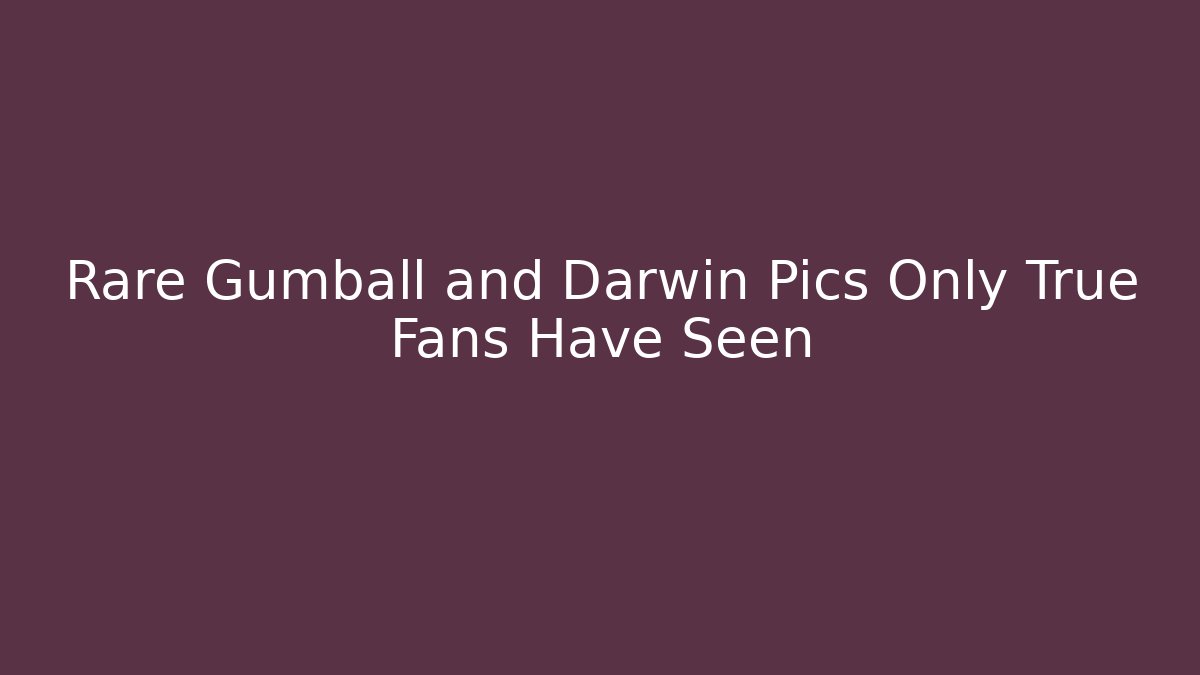 Rare Gumball and Darwin Pics Only True Fans Have Seen