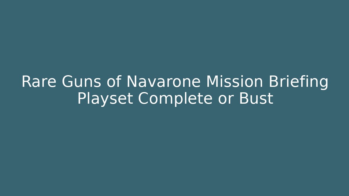 Rare Guns of Navarone Mission Briefing Playset Complete or Bust