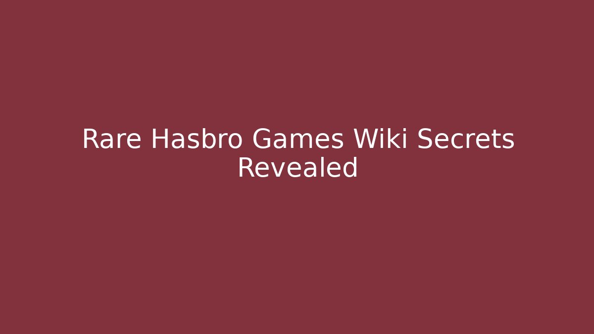 Rare Hasbro Games Wiki Secrets Revealed - Create More Assets
