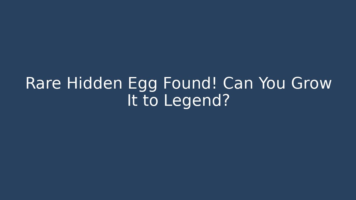 Rare Hidden Egg Found! Can You Grow It to Legend?