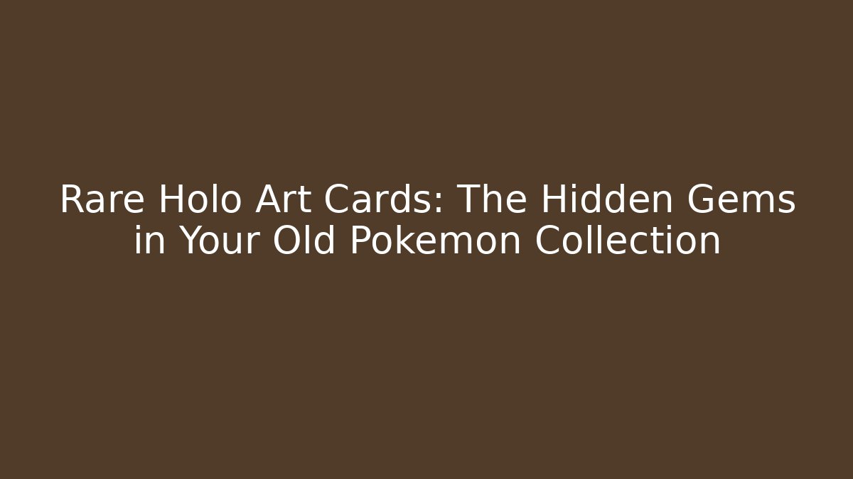 Rare Holo Art Cards: The Hidden Gems in Your Old Pokemon Collection