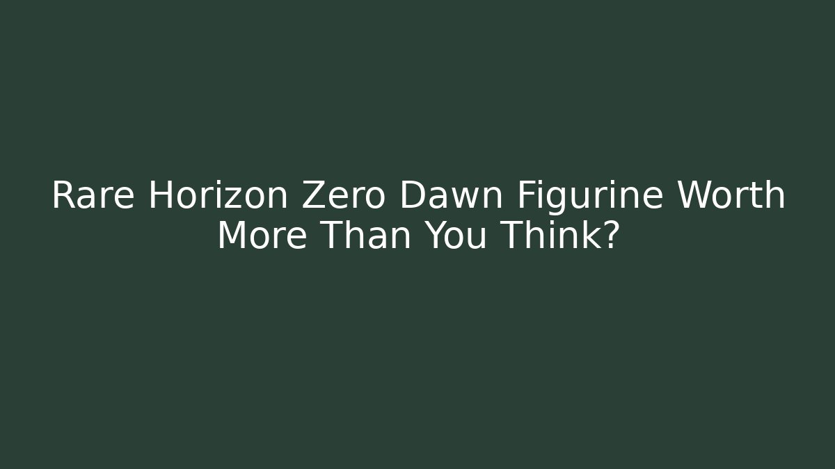 Rare Horizon Zero Dawn Figurine Worth More Than You Think?