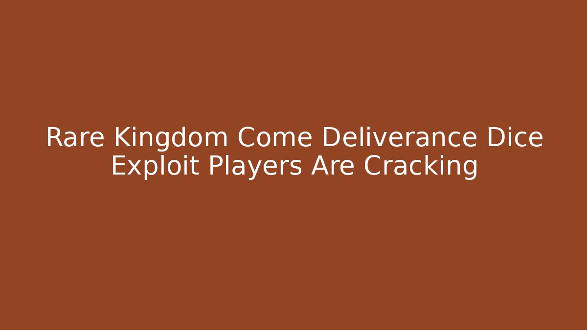 Rare Kingdom Come Deliverance Dice Exploit Players Are Cracking - Create More Assets