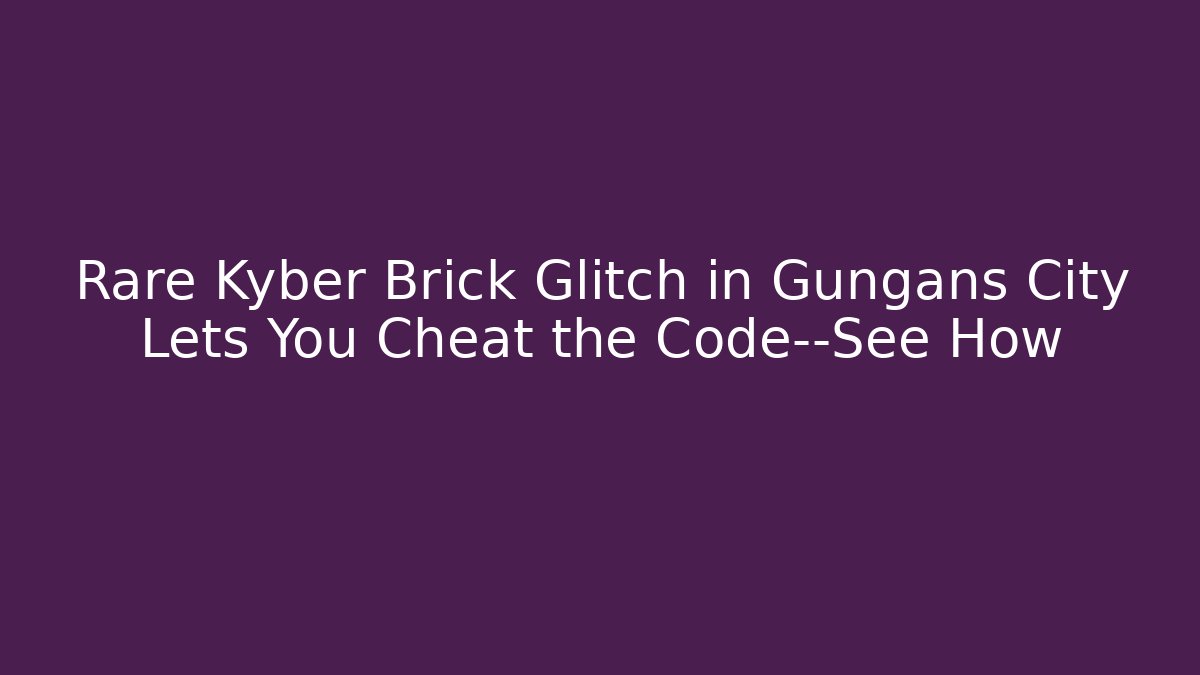 Rare Kyber Brick Glitch in Gungans City Lets You Cheat the Code—See How
