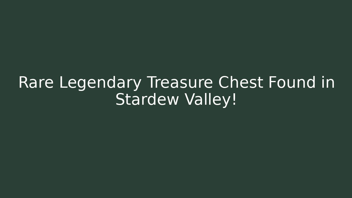 Rare Legendary Treasure Chest Found in Stardew Valley!