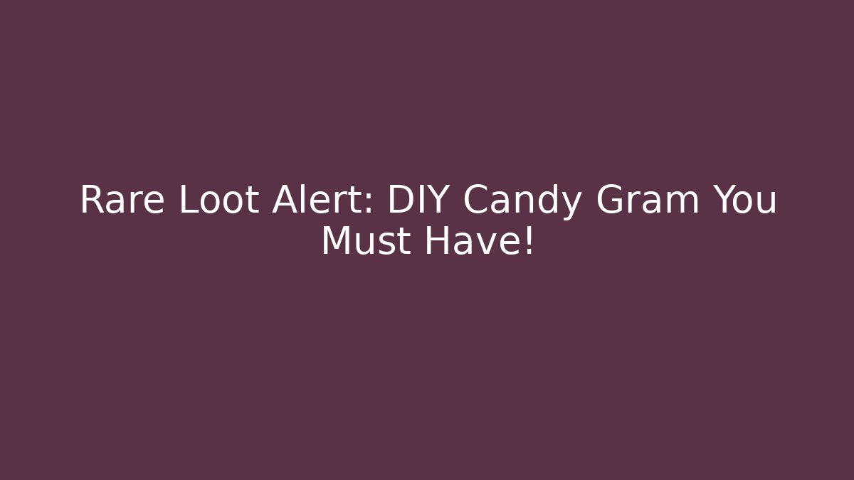 Rare Loot Alert: DIY Candy Gram You Must Have!