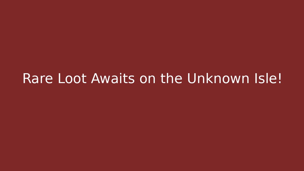 Rare Loot Awaits on the Unknown Isle!